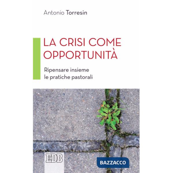 Crisi come opportunità. Ripensare insieme le pratiche pastorali (La)