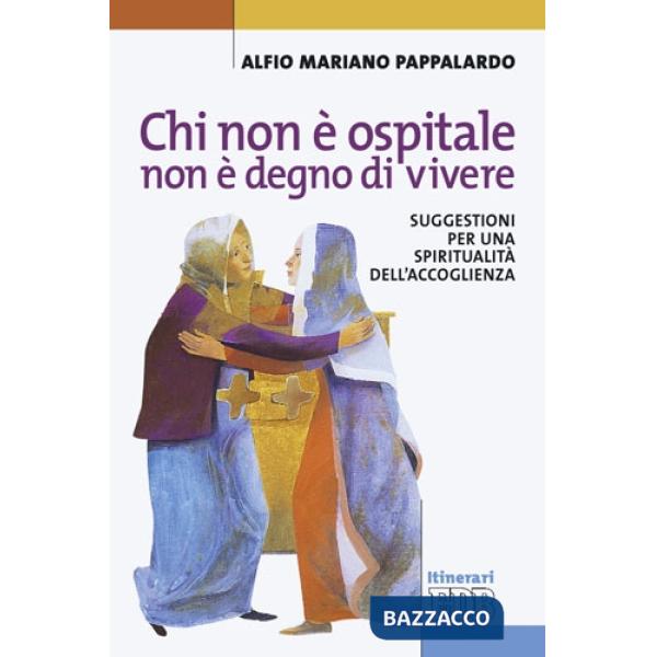 Chi non è ospitale non è degno di vivere. Suggestioni per una spiritualità dell'accoglienza