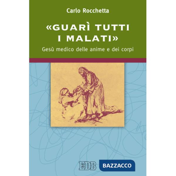 «Guarì tutti i malati». Gesù medico delle anime e dei corpi