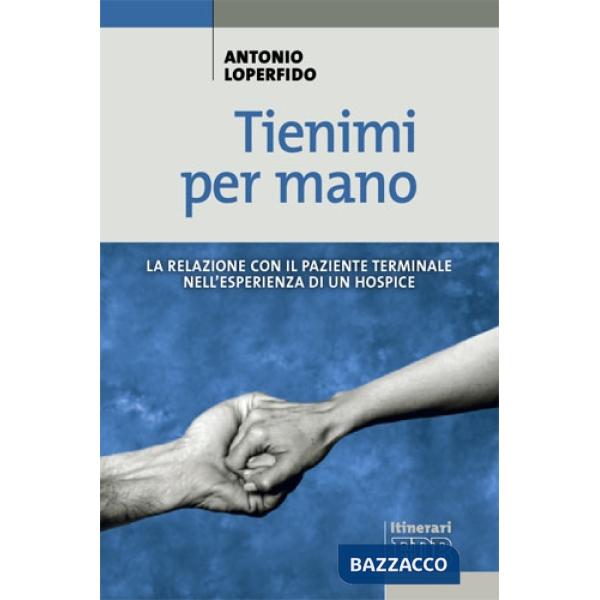 Tienimi per mano. La relazione con il paziente terminale nell'esperienza di un hospice