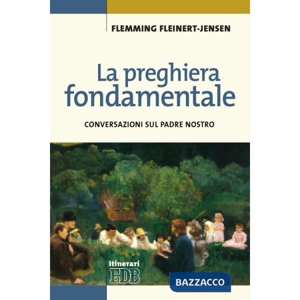 Preghiera fondamentale. Conversazioni sul Padre Nostro (La)