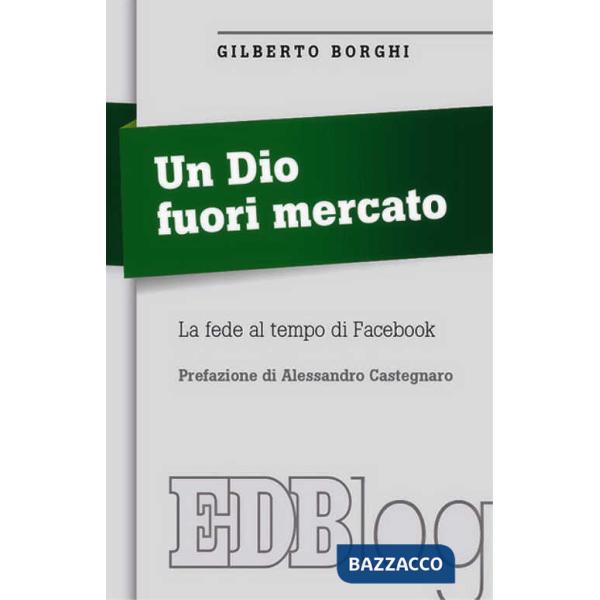 Dio fuori mercato. La fede al tempo di Facebook (Un)