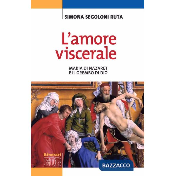 Amore viscerale. Maria di Nazaret e il grembo di Dio (L')