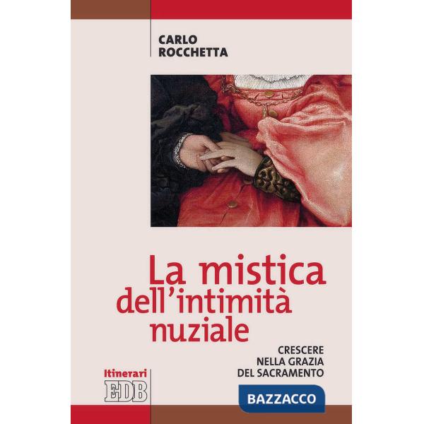 Mistica dell'intimità nuziale. Crescere nella grazia del sacramento (La)