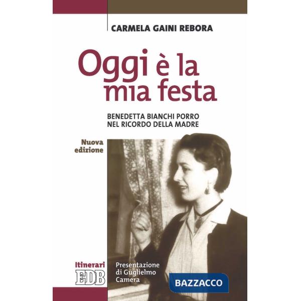 Oggi è la mia festa. Benedetta Bianchi Porro nel ricordo della madre. Nuova ediz.