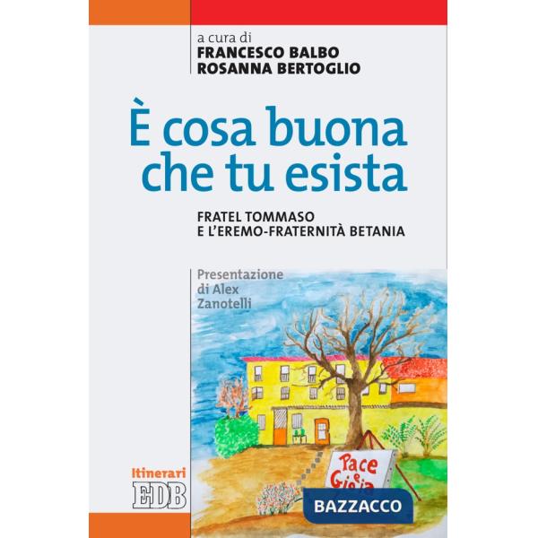 È cosa buona che tu esista. Fratel Tommaso e l'eremo-fraternità Betania