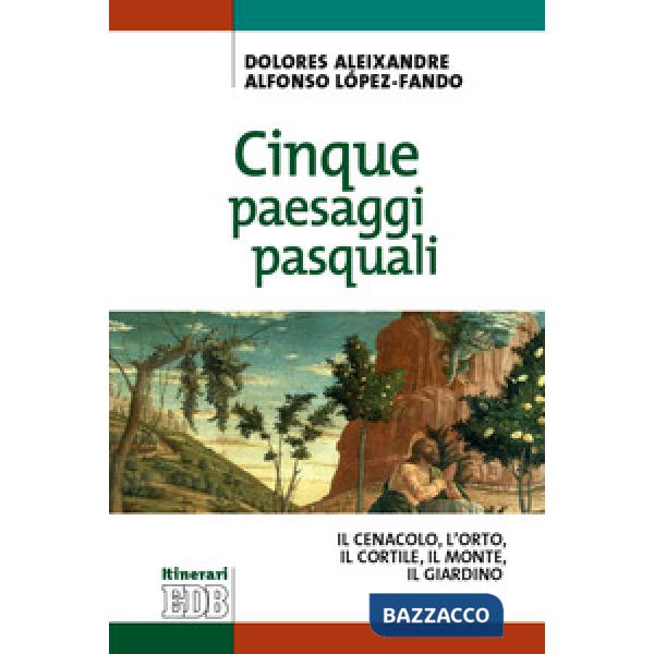 Cinque paesaggi pasquali. ll Cenacolo, l'Orto, il Cortile, il Monte, il Giardino