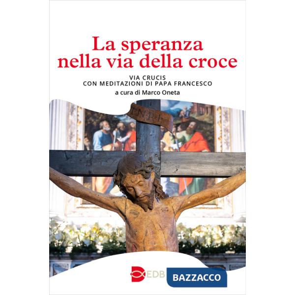 Speranza nella via della croce. Via crucis con meditazioni di papa Francesco (La)