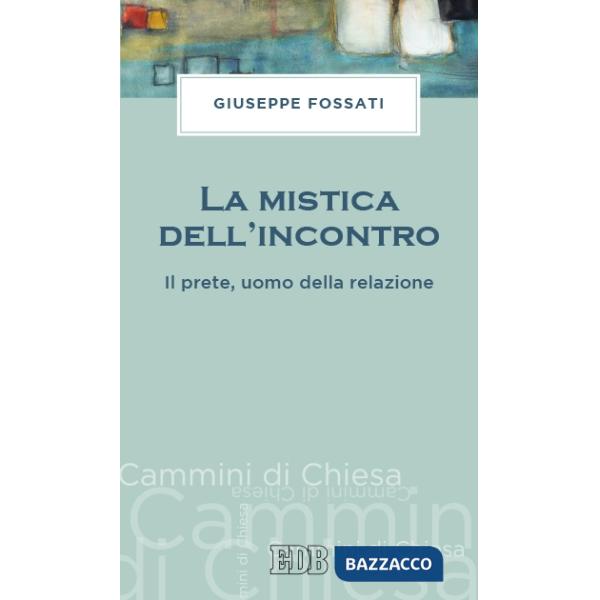 Mistica dell'incontro. Il prete, uomo della relazione (La)