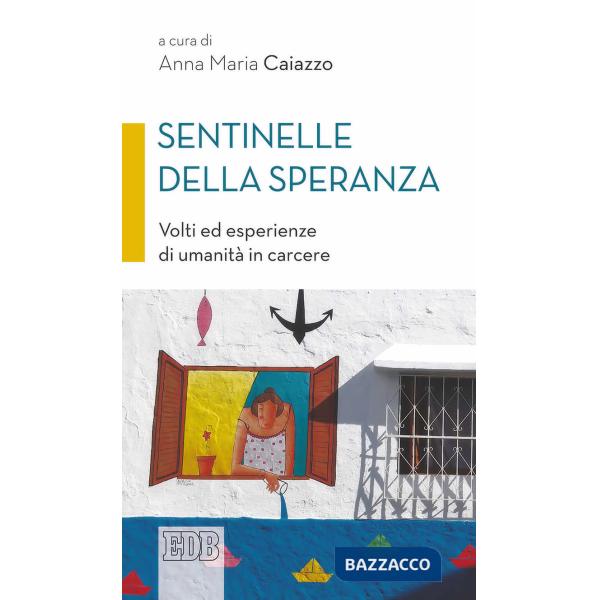 Sentinelle della speranza. Volti ed esperienze di umanità in carcere