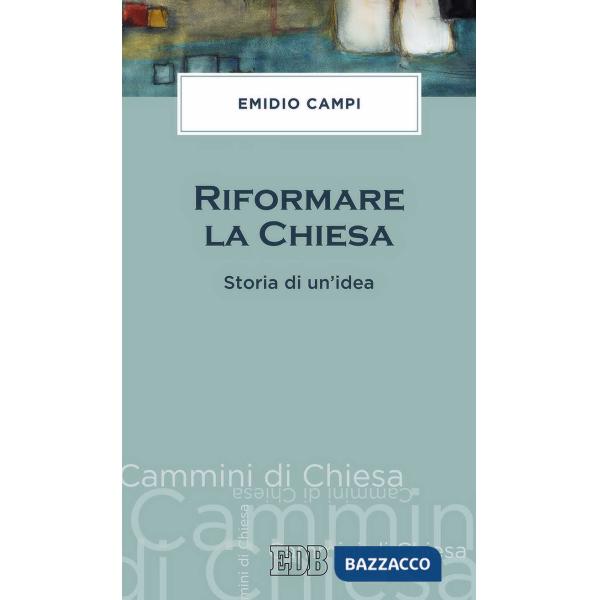 Riformare la Chiesa. Storia di un'idea