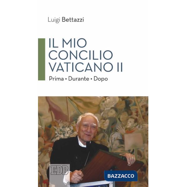 Mio concilio Vaticano II. Prima. Durante. Dopo (Il)