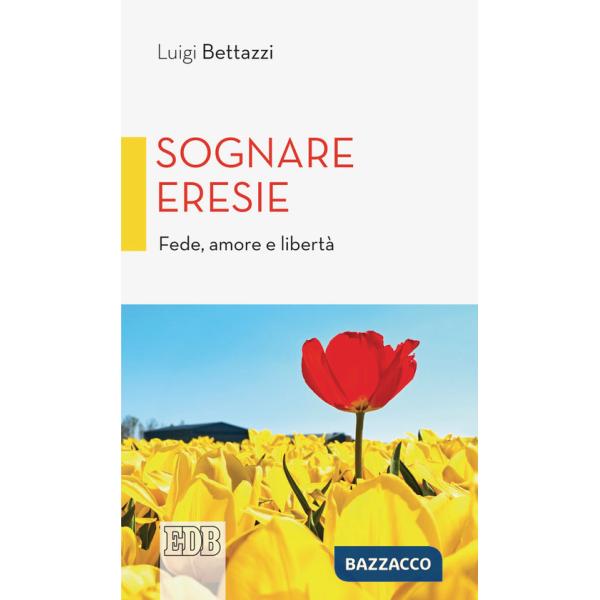 Sognare eresie. Fede, amore e libertà