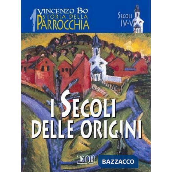 Storia della parrocchia. Vol. 1: I secoli delle origini (sec. IV-V)