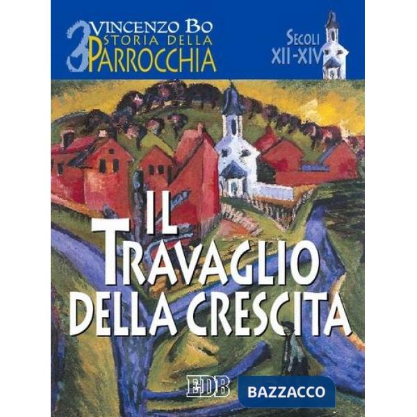 Storia della parrocchia. Vol. 3: Il travaglio della crescita (sec. XII-XIV)