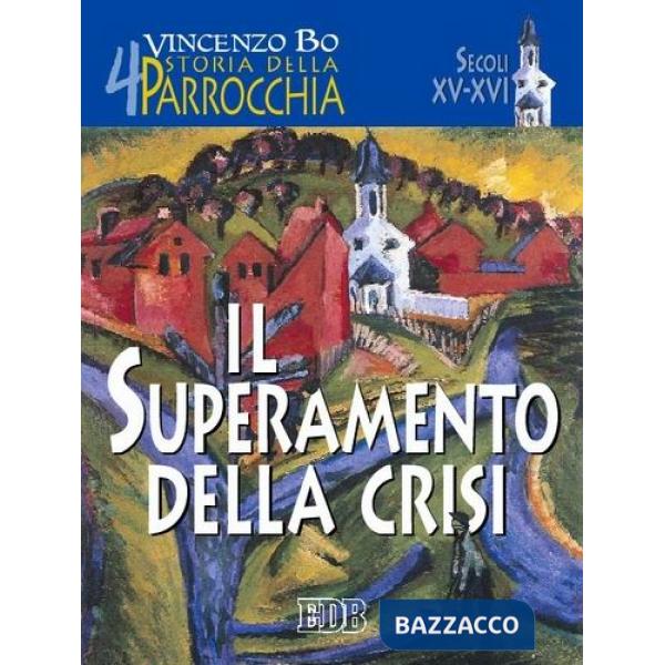 Storia della parrocchia. Vol. 4: Il superamento della crisi (sec. XV-XVI)