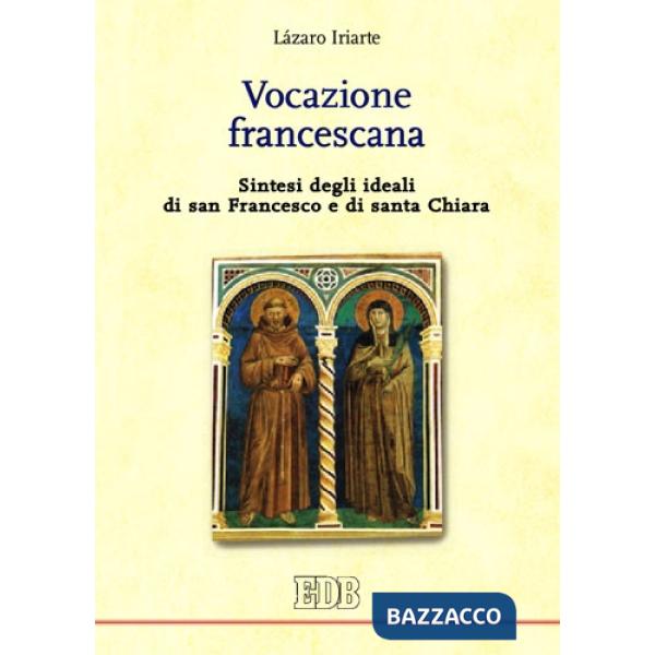 Vocazione francescana. Sintesi degli ideali di san Francesco e di santa Chiara