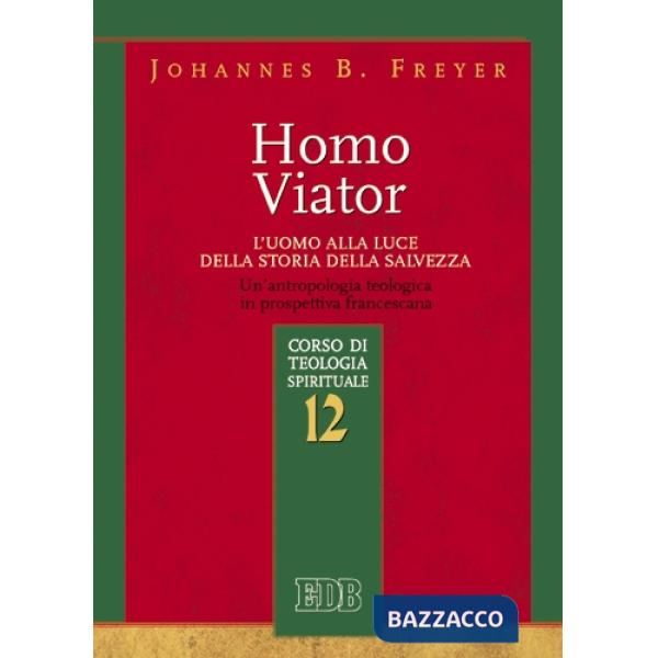 Homo viator. L'uomo alla luce della storia della salvezza. Un'antropologia teologica in prospettiva francescana. Corso di teolog