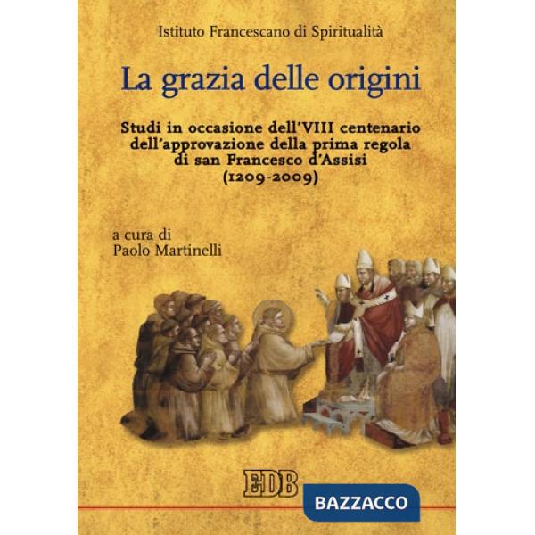 Grazia delle origini. Studi in occasione dell'VIII centenario dell'approvazione della prima regola di san Francesco d'Assisi (12