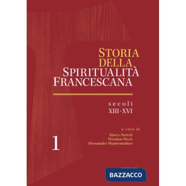 Storia della spiritualità francescana. Vol. 1: Secoli XIII-XVI