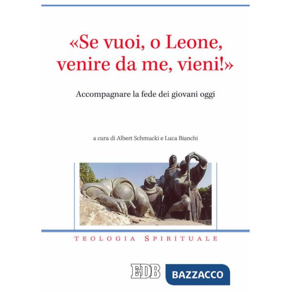 «Se vuoi, o Leone, venire da me, vieni!». Accompagnare la fede dei giovani oggi