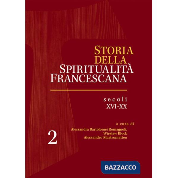 Storia della spiritualità francescana. Vol. 2: Secoli XVI-XX