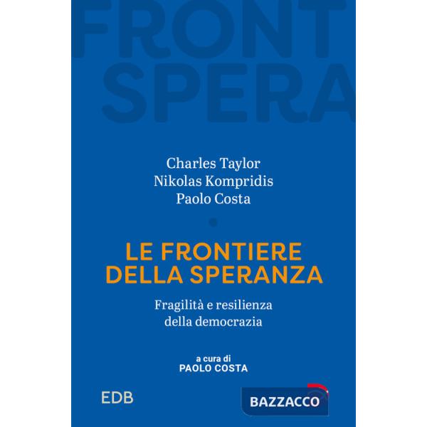 Frontiere della speranza. Fragilità e resilienza della democrazia (Le)