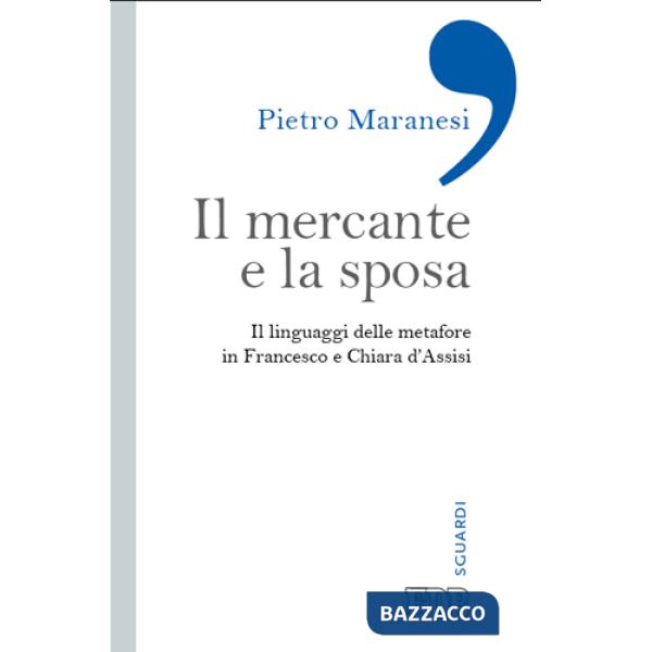 Mercante e la sposa. Il linguaggio delle metafore in Francesco e Chiara d'Assisi (Il)