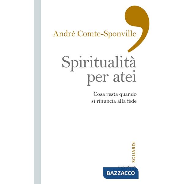 Spiritualità per atei. Cosa resta quando si rinuncia alla fede