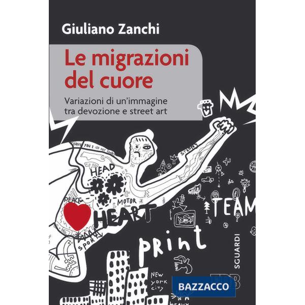 Migrazioni del cuore. Variazioni di un'immagine tra devozione e «street art» (Le)