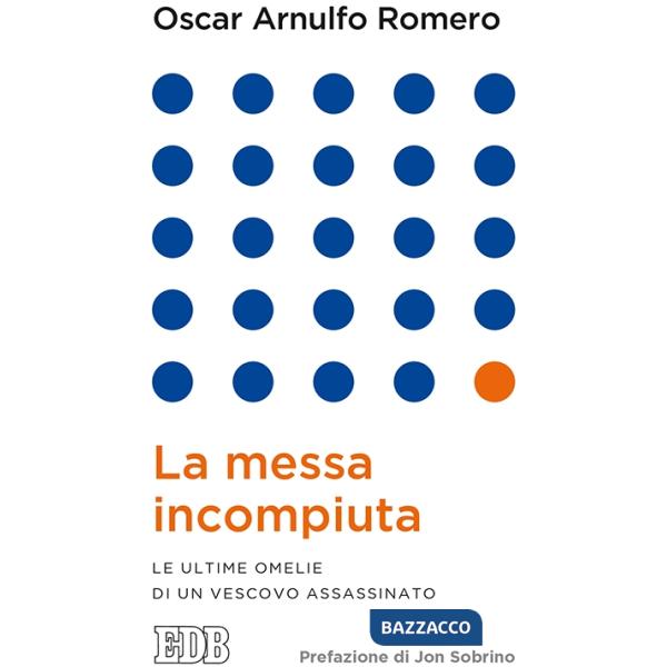 Messa incompiuta. Le ultime omelie di un vescovo assassinato (La)