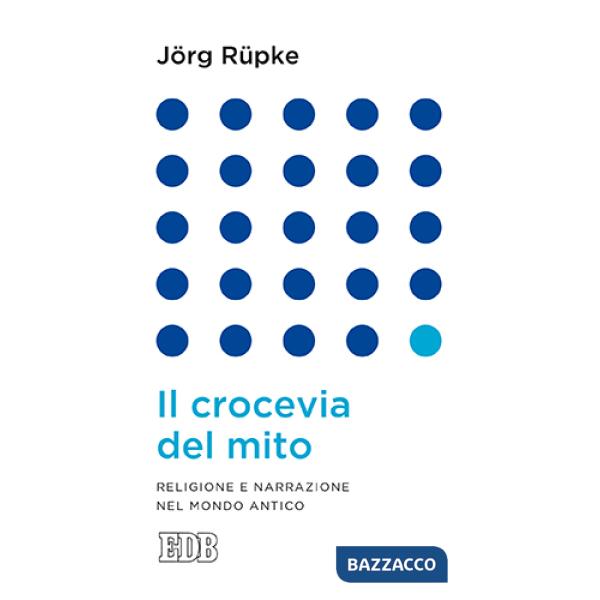 Crocevia del mito. Religione e narrazione nel mondo antico (Il)