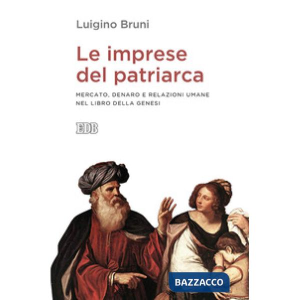 Imprese del patriarca. Mercato, denaro e relazioni umane nel libro della Genesi (Le)