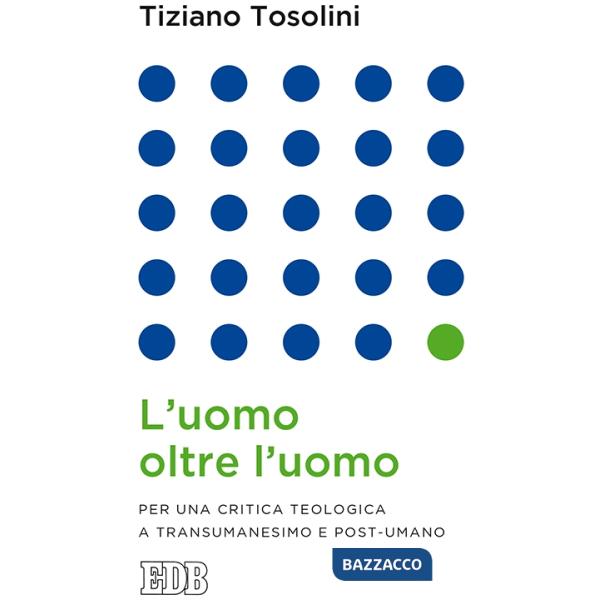 Uomo oltre l'uomo. Per una critica teologica a transumanesimo e post-umano (L')