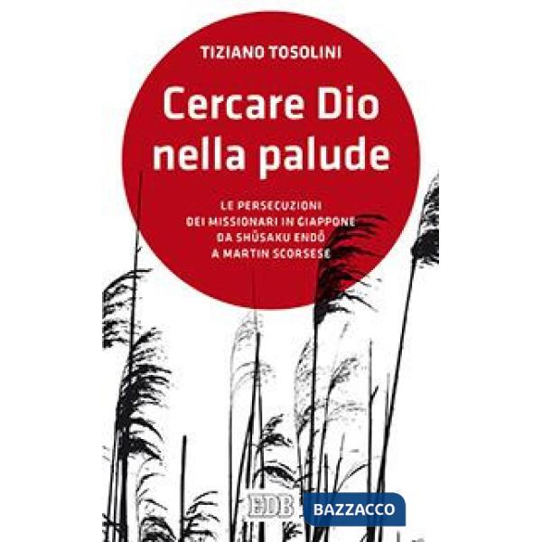 Cercare Dio nella palude. Le persecuzioni dei missionari in Giappone da Shusaki Endo a Martin Scorsese