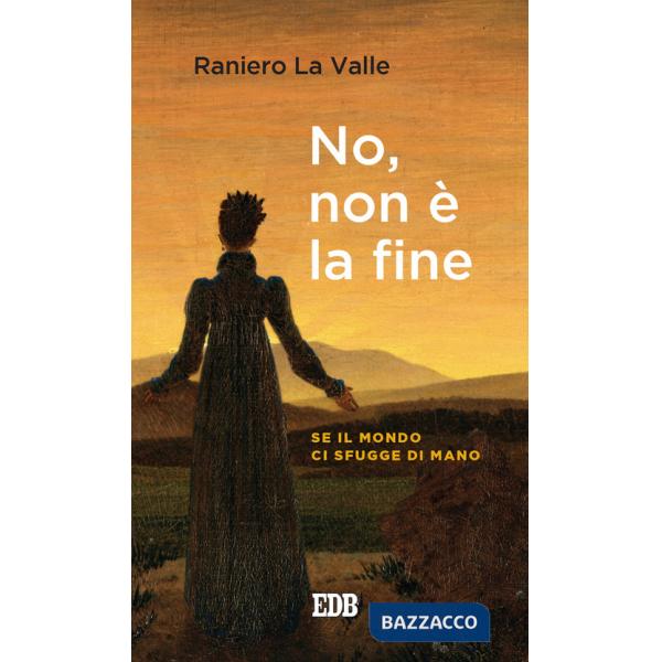 No, non è la fine. Se il mondo ci sfugge di mano