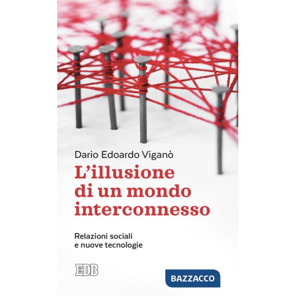 Illusione di un mondo interconnesso. Relazioni sociali e nuove tecnologie (L')