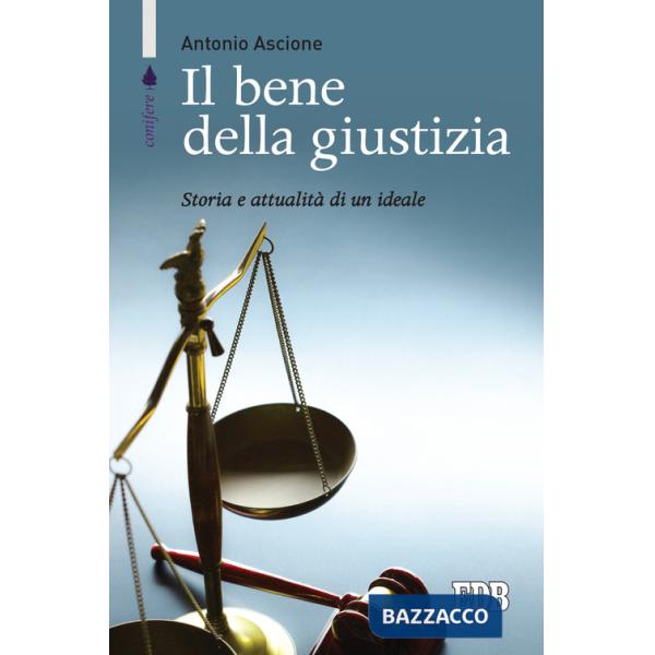 Bene della giustizia. Storia e attualità di un ideale (Il)