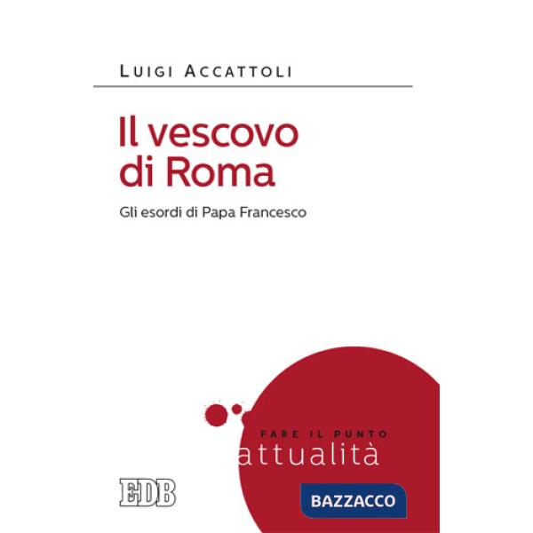 Vescovo di Roma. Gli esordi di papa Francesco (Il)