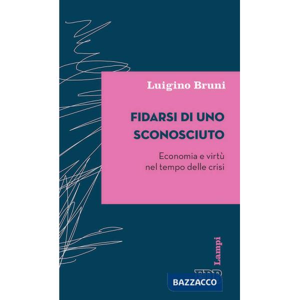 Fidarsi di uno sconosciuto. Economia e virtù nel tempo delle crisi