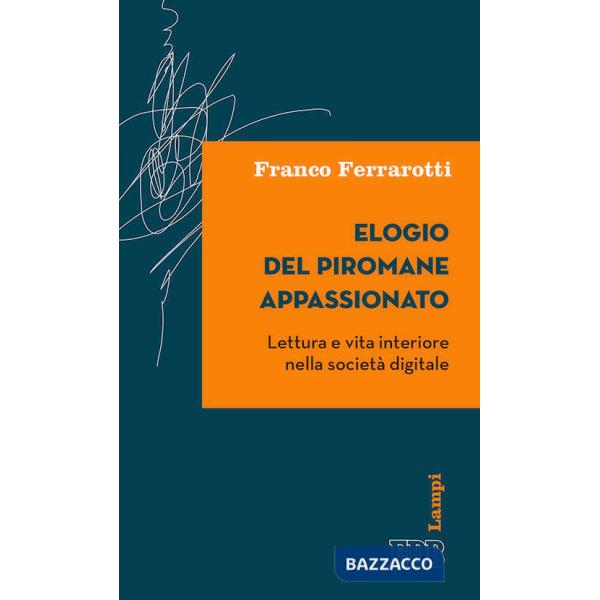 Elogio del piromane appassionato. Lettura e vita interiore nella società digitale