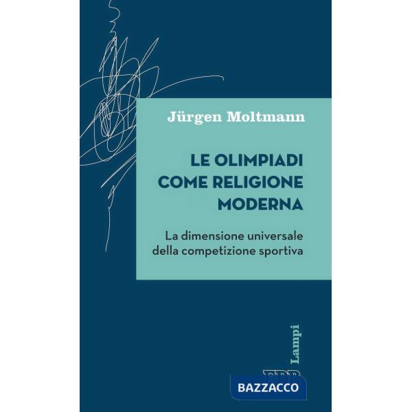 Olimpiadi come religione moderna. La dimensione universale della competizione sportiva (Le)
