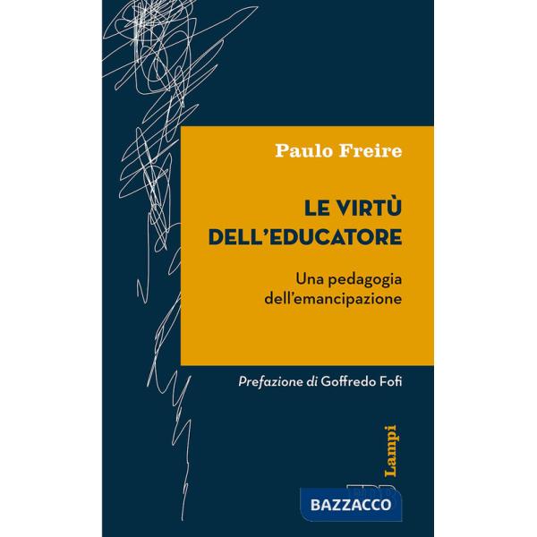Virtù dell'educatore. Una pedagogia dell'emancipazione (Le)