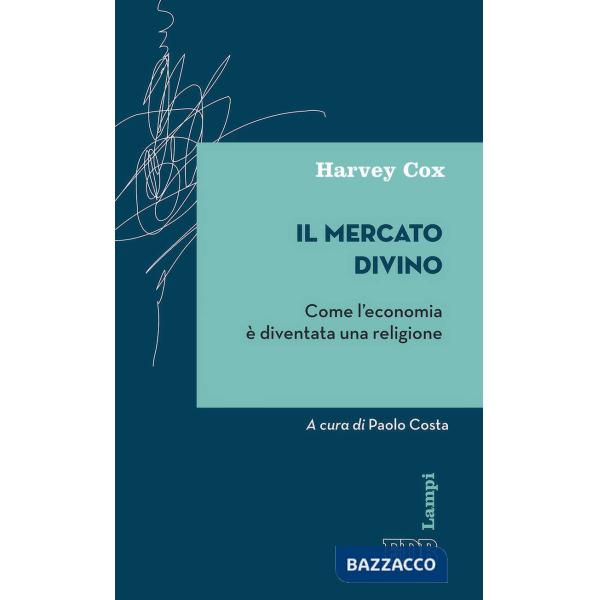 Mercato divino. Come l'economia è diventata una religione (Il)