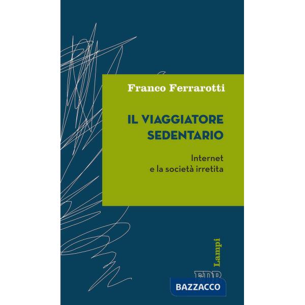 Viaggiatore sedentario. Internet e la società irretita (Il)