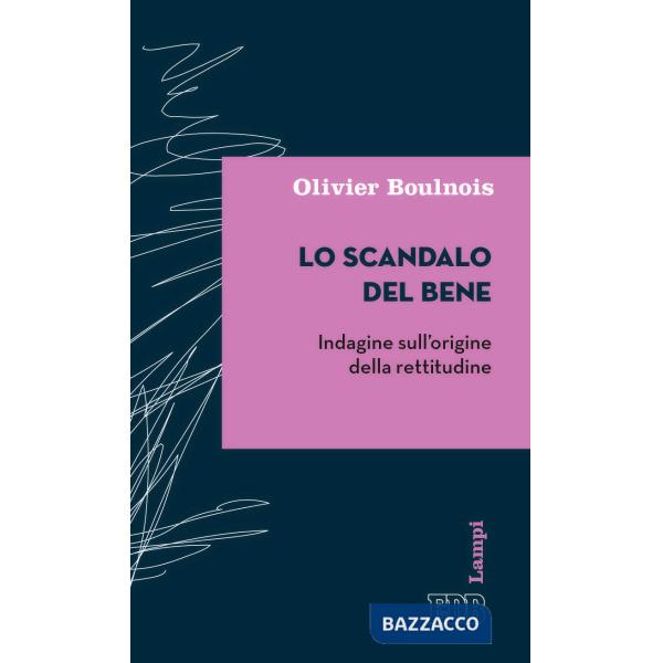 Scandalo del bene. Indagine sull'origine della rettitudine (Lo)