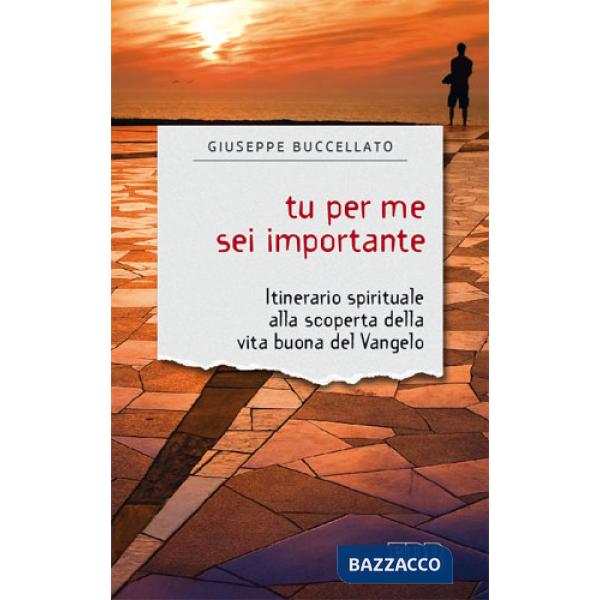 Tu per me sei importante. Itinerario spirituale alla scoperta della vita buona del Vangelo