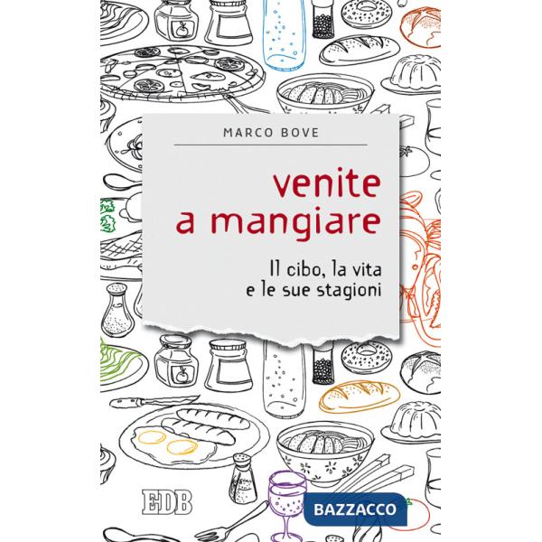 Venite a mangiare. Il cibo, la vita e le sue stagioni