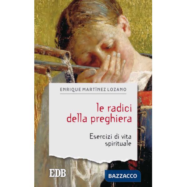Radici della preghiera. Esercizi di vita spirituale (Le)