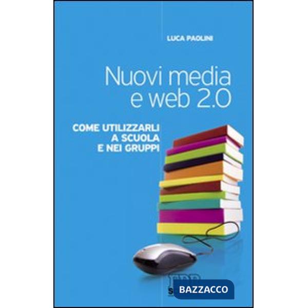 Nuovi media e web 2.0. Come utilizzarli a scuola e nei gruppi